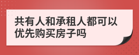 共有人和承租人都可以优先购买房子吗