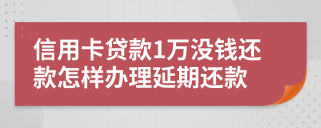 信用卡贷款1万没钱还款怎样办理延期还款