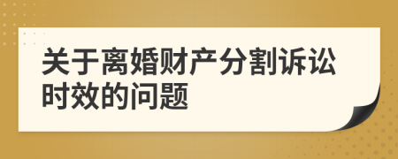 关于离婚财产分割诉讼时效的问题