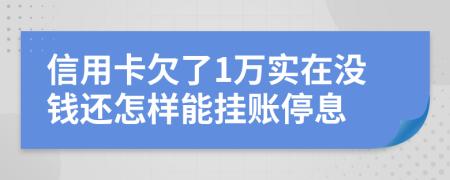 信用卡欠了1万实在没钱还怎样能挂账停息