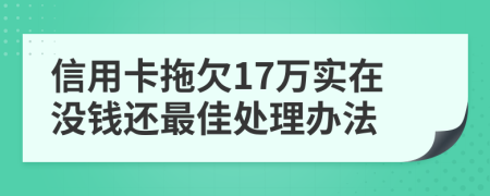 信用卡拖欠17万实在没钱还最佳处理办法