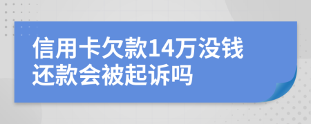 信用卡欠款14万没钱还款会被起诉吗