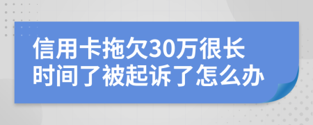 信用卡拖欠30万很长时间了被起诉了怎么办