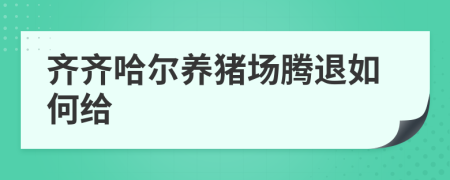 齐齐哈尔养猪场腾退如何给
