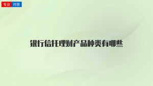 银行信托理财产品种类有哪些