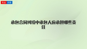 承包合同纠纷中承包人应承担哪些责任