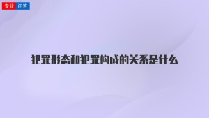 犯罪形态和犯罪构成的关系是什么