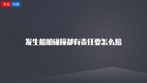 发生船舶碰撞都有责任要怎么赔