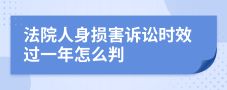 法院人身损害诉讼时效过一年怎么判