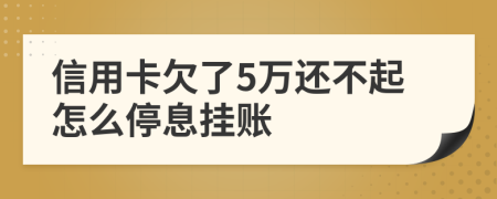 信用卡欠了5万还不起怎么停息挂账