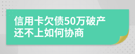 信用卡欠债50万破产还不上如何协商