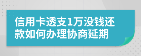 信用卡透支1万没钱还款如何办理协商延期