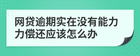 网贷逾期实在没有能力力偿还应该怎么办