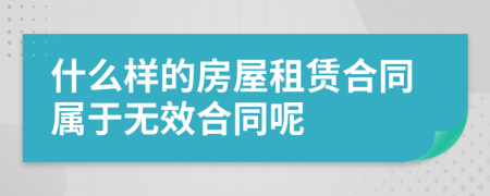 什么样的房屋租赁合同属于无效合同呢