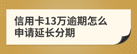 信用卡13万逾期怎么申请延长分期