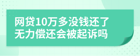 网贷10万多没钱还了无力偿还会被起诉吗