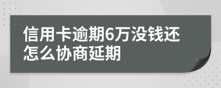 信用卡逾期6万没钱还怎么协商延期