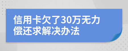 信用卡欠了30万无力偿还求解决办法