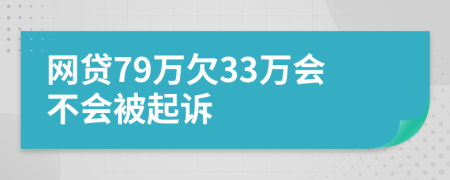 网贷79万欠33万会不会被起诉