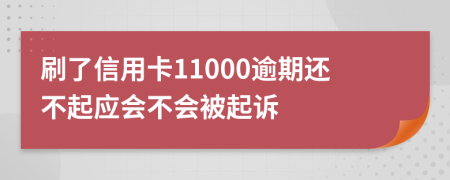 刷了信用卡11000逾期还不起应会不会被起诉