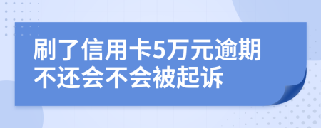 刷了信用卡5万元逾期不还会不会被起诉