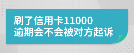 刷了信用卡11000逾期会不会被对方起诉