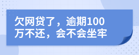 欠网贷了，逾期100万不还，会不会坐牢