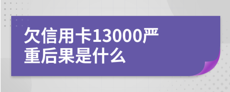 欠信用卡13000严重后果是什么