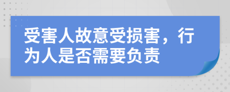 受害人故意受损害，行为人是否需要负责