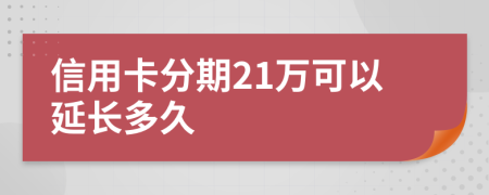 信用卡分期21万可以延长多久