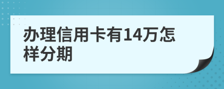 办理信用卡有14万怎样分期