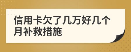 信用卡欠了几万好几个月补救措施