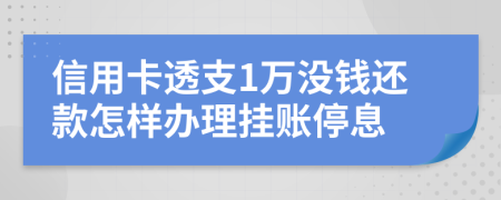 信用卡透支1万没钱还款怎样办理挂账停息