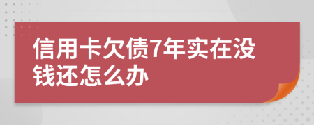 信用卡欠债7年实在没钱还怎么办