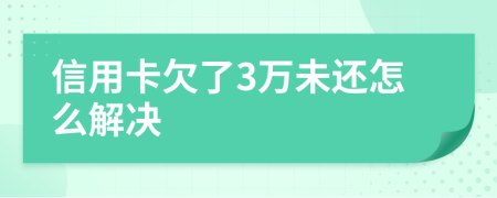 信用卡欠了3万未还怎么解决