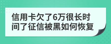 信用卡欠了6万很长时间了征信被黑如何恢复