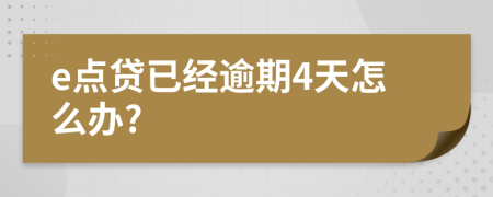 e点贷已经逾期4天怎么办?