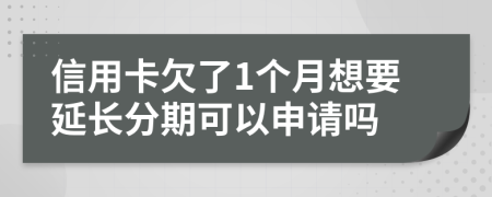 信用卡欠了1个月想要延长分期可以申请吗
