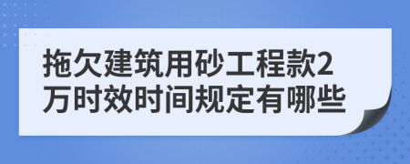 拖欠建筑用砂工程款2万时效时间规定有哪些