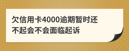 欠信用卡4000逾期暂时还不起会不会面临起诉