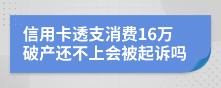 信用卡透支消费16万破产还不上会被起诉吗