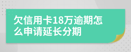 欠信用卡18万逾期怎么申请延长分期