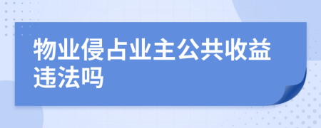 物业侵占业主公共收益违法吗