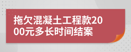 拖欠混凝土工程款2000元多长时间结案