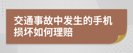 交通事故中发生的手机损坏如何理赔