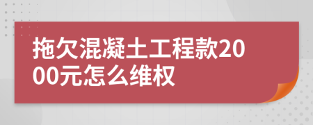 拖欠混凝土工程款2000元怎么维权