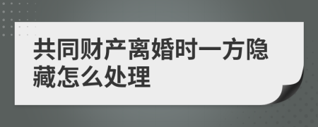 共同财产离婚时一方隐藏怎么处理