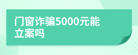 门窗诈骗5000元能立案吗