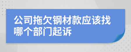 公司拖欠钢材款应该找哪个部门起诉