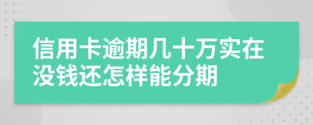 信用卡逾期几十万实在没钱还怎样能分期